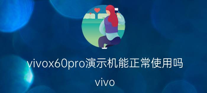 vivox60pro演示机能正常使用吗 vivo X60 Pro  有平面屏吗？